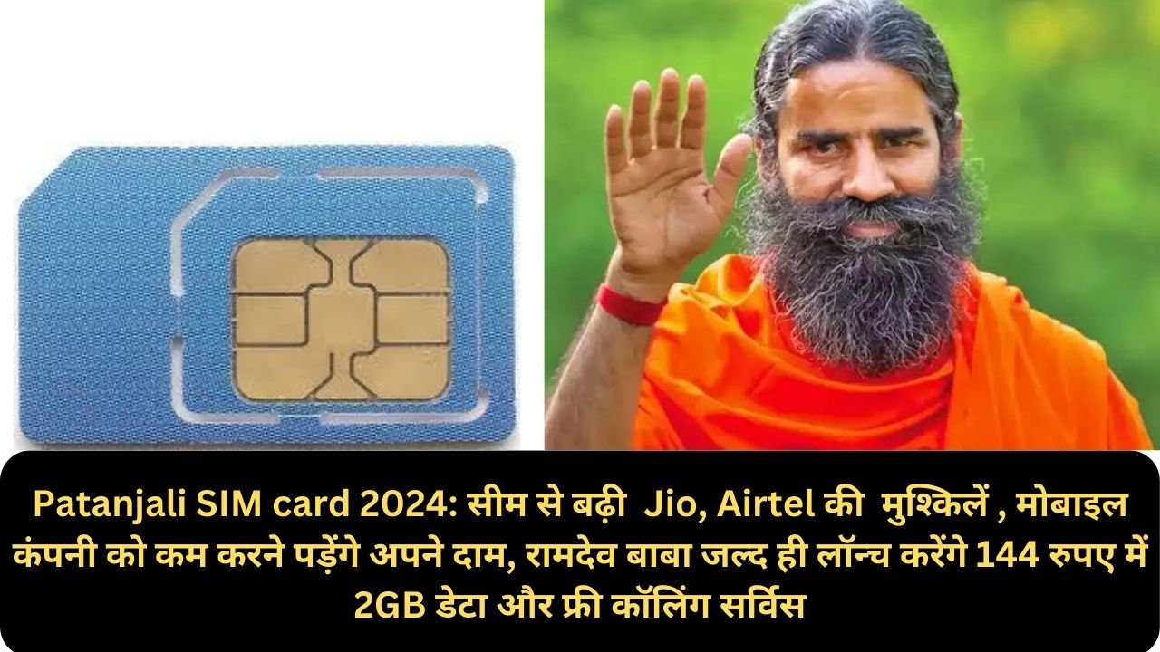 Patanjali SIM card 2024 सीम से बढ़ी Jio Airtel की मुश्किलें मोबाइल कंपनी को कम करने पड़ेंगे अपने दाम रामदेव बाबा